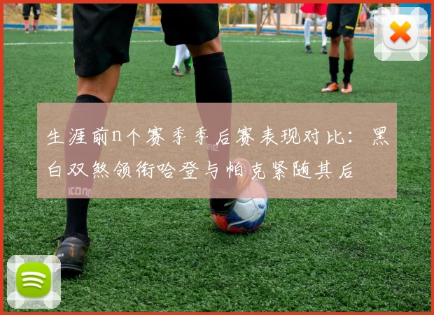 生涯前n个赛季季后赛表现对比：黑白双煞领衔哈登与帕克紧随其后