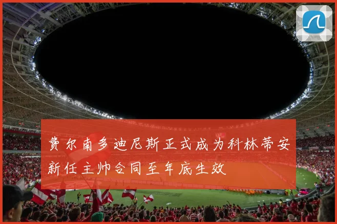 费尔南多迪尼斯正式成为科林蒂安新任主帅合同至年底生效